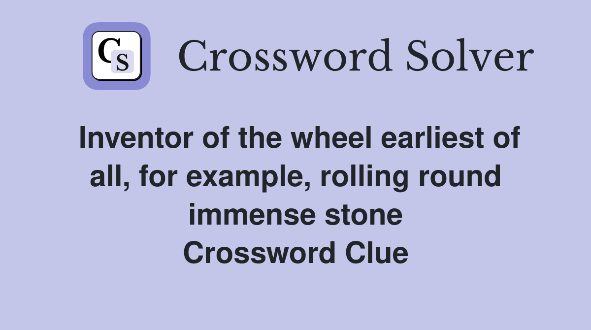 Inventor of the wheel earliest of all, for example, rolling round